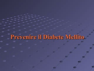 Prevenire il Diabete Mellito

 