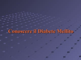 Conoscere il Diabete Mellito

 