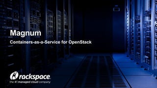 Containers-as-a-Service for OpenStack
Magnum
 
