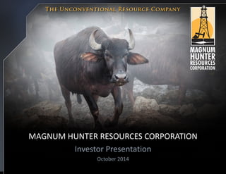 MAGNUM HUNTER RESOURCES CORPORATION 
Investor Presentation 
October 2014 
 
