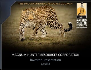 MAGNUM HUNTER RESOURCES CORPORATION
Investor Presentation
July 2014
 