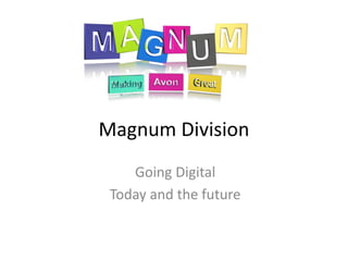 Magnum Division
Going Digital
Today and the future
 