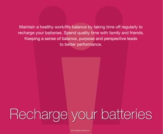 © 2013 Magnum Group, Inc.
Maintain a healthy work/life balance by taking time off regularly to
recharge your batteries. Sp...