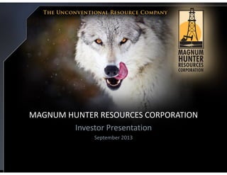MAGNUM HUNTER RESOURCES CORPORATION
Investor Presentation
September 2013
 