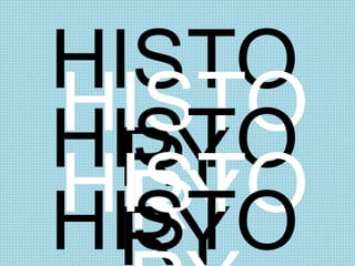 HISTO
RY
HISTO
RY
HISTO
RY
HISTOHISTO
 