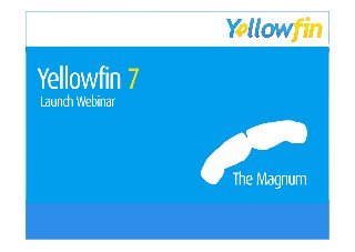 Yellowfin 7 - Magnum

Point believe
We

that
•  Dot 1
Business Intelligence
•  Dot 2
and Analytics should be
easy

 
