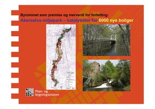 Byrommet som premiss og merverdi for fortetting:
Akerselva miljøpark – katalysator for 6000 nye boliger
 