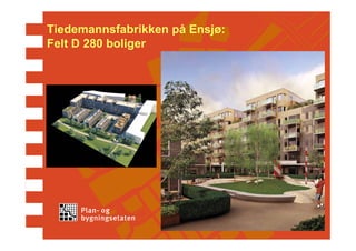 Tiedemannsfabrikken på Ensjø:
Felt D 280 boliger
 