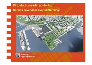 Filipstad områderegulering:
Normen anvendt på kvartalutforming:
 