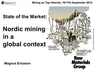 State of the Market:
Nordic mining
in a
global context
Thoriumdrawing:KaiandersSempler.
Magnus Ericsson
Mining on Top Helsinki, 16/17th September 2013
 