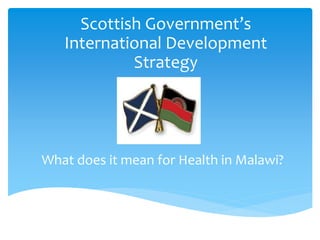 What does it mean for Health in Malawi?
Scottish Government’s
International Development
Strategy
 