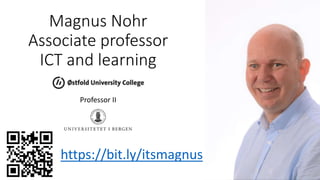 Magnus Nohr
Associate professor
ICT and learning
Professor II
https://bit.ly/itsmagnus
 
