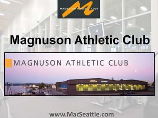 www.MacSeattle.com
Magnuson Athletic Club
 