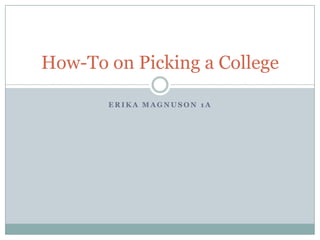 Erika magnuson 1A How-To on Picking a College 