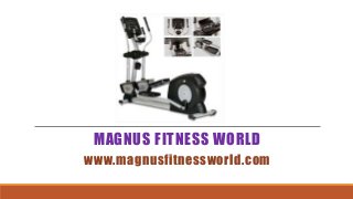 MAGNUS FITNESS WORLD
www.magnusfitnessworld.com
 