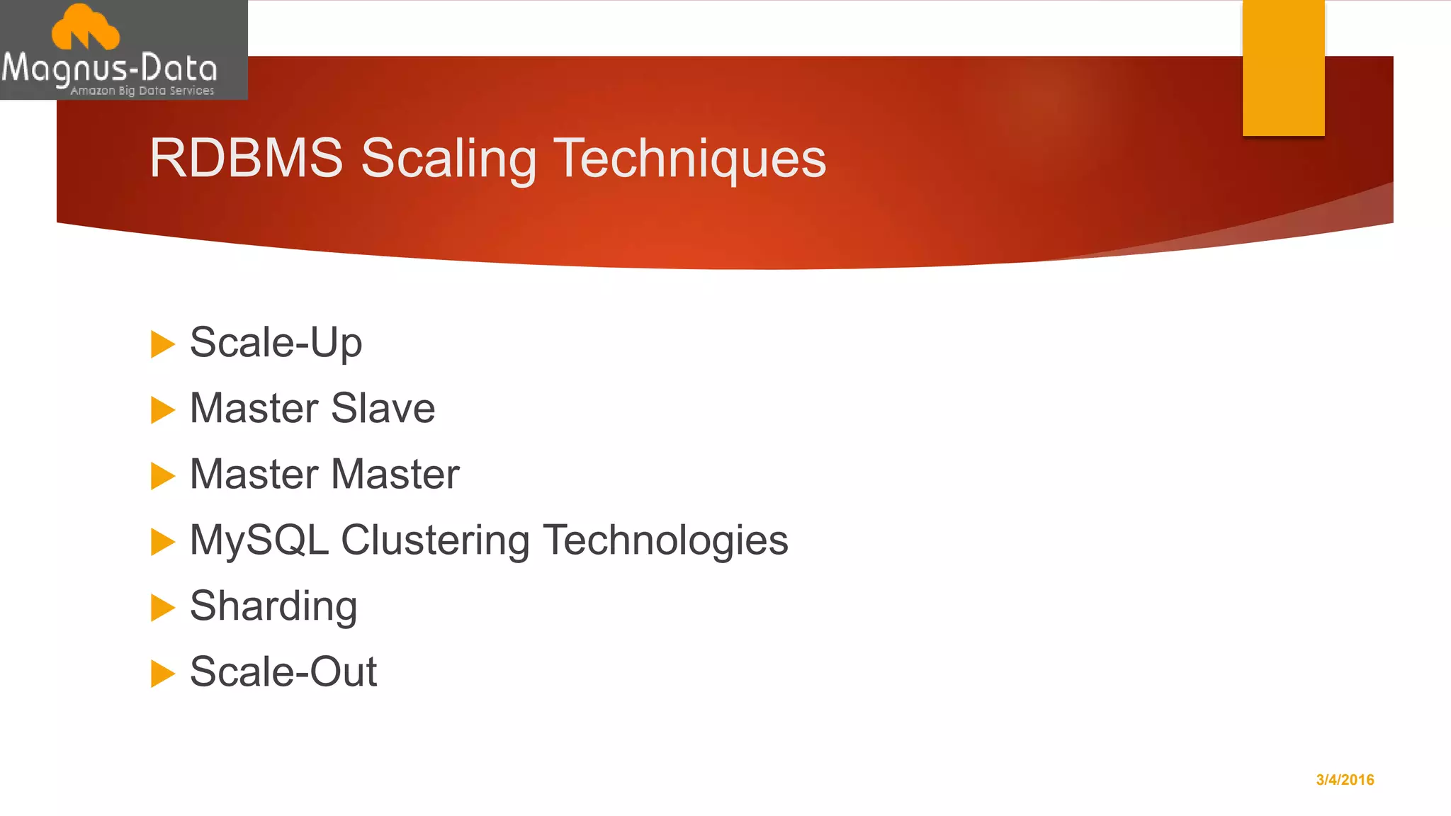 RDBMS Scaling Techniques
 Scale-Up
 Master Slave
 Master Master
 MySQL Clustering Technologies
 Sharding
 Scale-Out
3/4/2016
 
