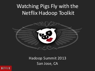 Watching Pigs Fly with the
Netflix Hadoop Toolkit
Hadoop Summit 2013
San Jose, CA
 