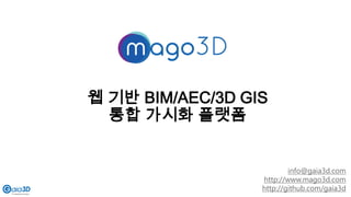 웹 기반 BIM/AEC/3D GIS
통합 가시화 플랫폼
info@gaia3d.com
http://www.mago3d.com
http://github.com/gaia3d
 