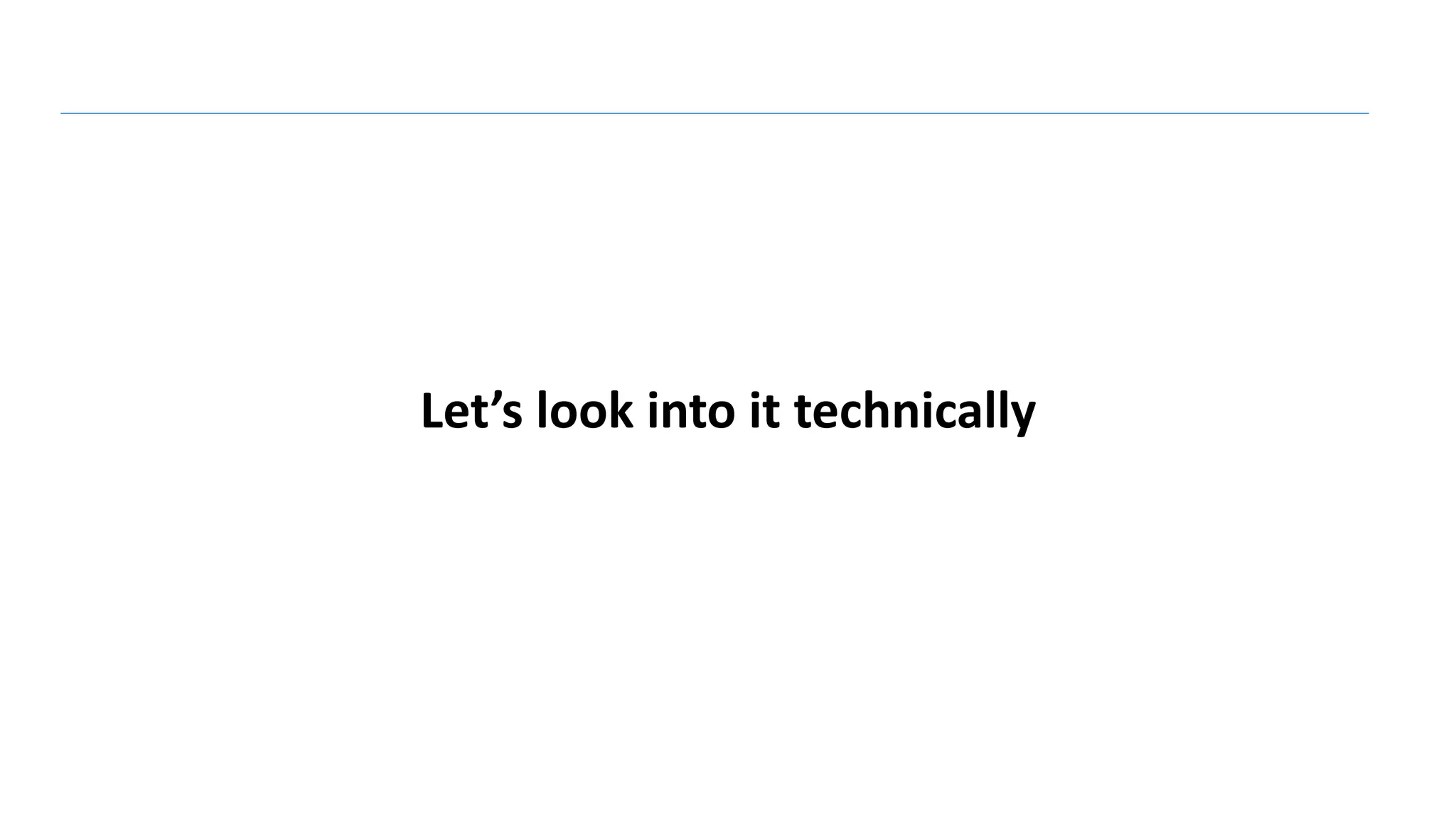 Let’s look into it technically
 