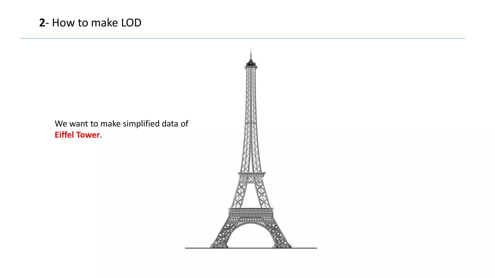 2- How to make LOD
We want to make simplified data of
Eiffel Tower.
 