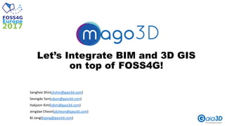Let’s Integrate BIM and 3D GIS
on top of FOSS4G!
Sanghee Shin(shshin@gaia3d.com)
Seongdo Son(sdson@gaia3d.com)
Hakjoon Kim(hjkim@gaia3d.com)
Jengdae Cheon(jdcheon@gaia3d.com)
BJ Jang(bjjang@gaia3d.com)
 