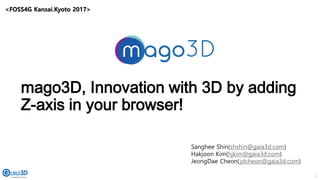 1
mago3D, Innovation with 3D by adding
Z-axis in your browser!
Sanghee Shin(shshin@gaia3d.com)
Hakjoon Kim(hjkim@gaia3d.co...