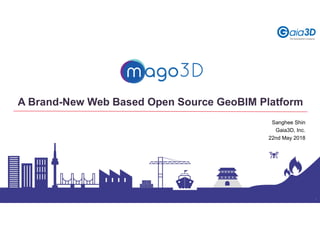 1
A Brand-New Web Based Open Source GeoBIM Platform
Sanghee Shin
Gaia3D, Inc.
22nd May 2018
 