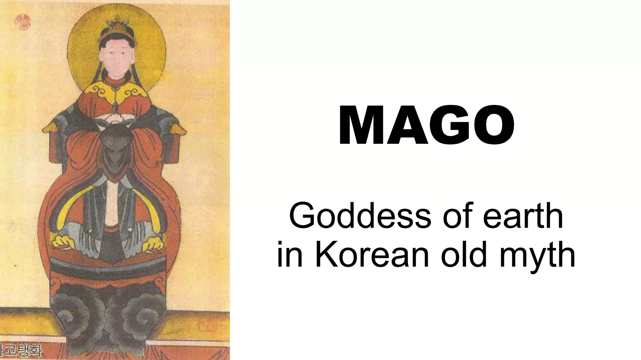 MAGO
Goddess of earth
in Korean old myth
 