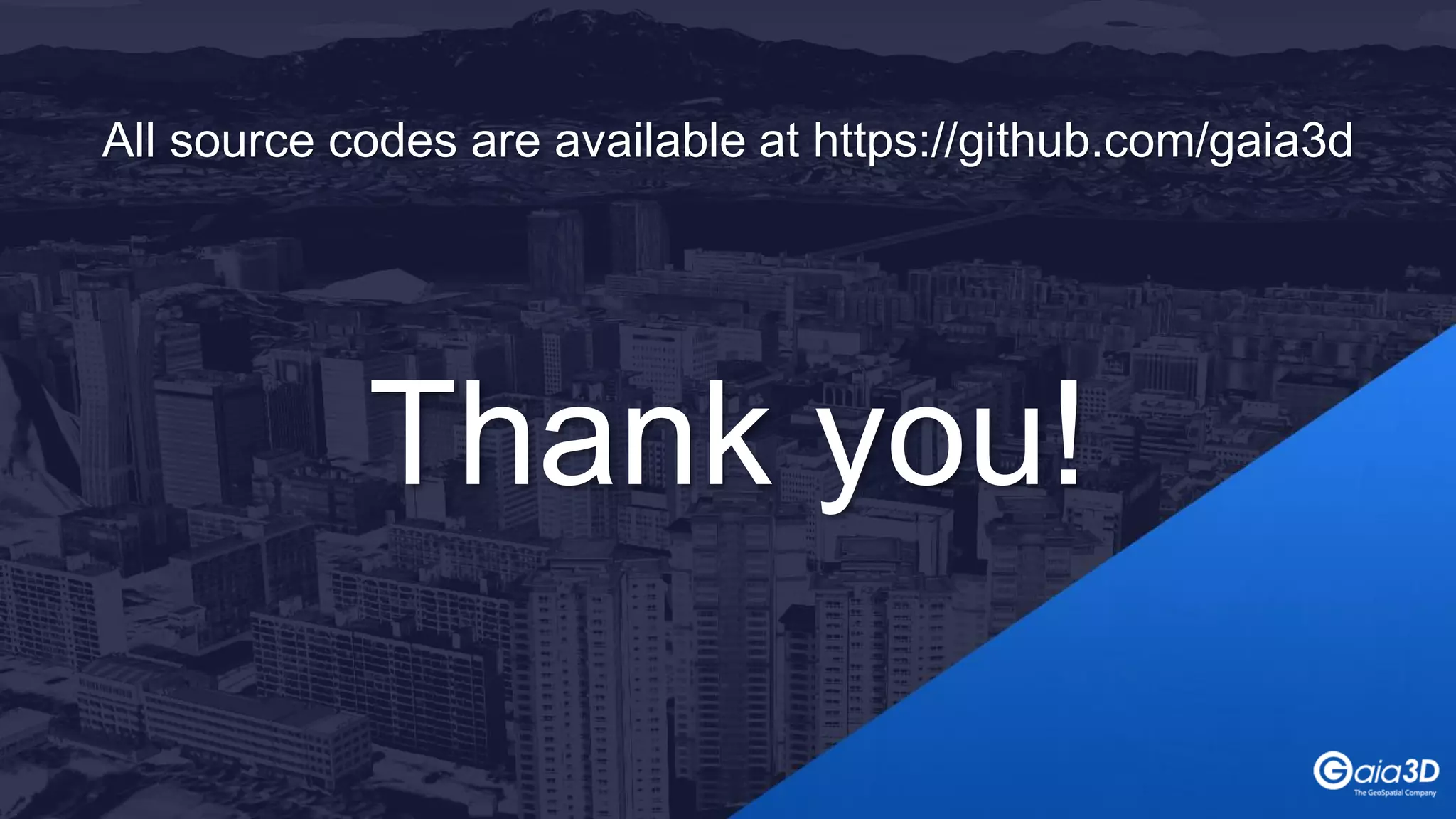 All source codes are available at https://github.com/gaia3d
Thank you!
 