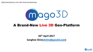 A Brand-New Live 3D Geo-Platform
26th April 2017
Sanghee Shin(shshin@gaia3d.com)
UN(United Nations) mini-UAV Technical Workshop
 