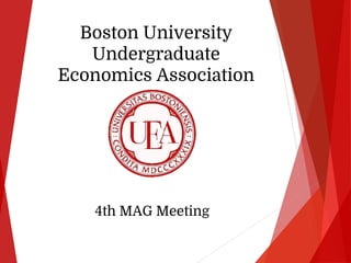 Boston University 
Undergraduate 
Economics Association 
4th MAG Meeting 
 