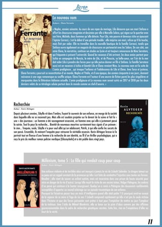 Livre
11
Le nouveau nom
Auteurs : Elena Ferrante
« Naples, années soixante. Au cours de son repas de mariage, Lila découvre que son mari Stefano a
offert les chaussures imaginées et dessinées par elle à Marcello Solara, qui règne sur le quartier avec
son frère, Michele, deux hommes qu’elle déteste. Pour Lila, née pauvre et devenue riche en épousant
l’épicier Carracci, c’est le début d’une période trouble : elle méprise son mari, refuse qu’il la touche,
mais finit par céder. Elle va travailler dans la nouvelle boutique de la famille Carracci, tandis que
Stefano ouvre également un magasin de chaussures en partenariat avec les Solara. De son côté, son
amie Elena, la narratrice, continue ses études au lycée et est toujours amoureuse de Nino Sarratore,
qui fréquente à présent l’université. Quand les vacances d’été arrivent, les deux amies partent pour
Ischia en compagnie de Nunzia, la mère de Lila, et de Pinuccia, sa belle-soeur, car l’air de la mer
doit aider Lila à prendre des forces pour qu’elle puisse donner un fils à Stefano. La famille Sarratore
aussi est en vacances à Ischia et bientôt Lila et Elena revoient Nino. Le nouveau nom est la suite de
L’amie prodigieuse , qui évoque l’enfance et l’adolescence de Lila et Elena. Avec force et justesse,
Elena Ferrante y poursuit sa reconstitution d’un monde, Naples et l’Italie, et d’une époque, des années cinquante à nos jours, donnant
naissance à une saga romanesque au souffle unique. Elena Ferrante est l’auteur d’une oeuvre de fiction parmi les plus singulières et
marquantes dans la littérature italienne actuelle. L’amie prodigieuse et Le nouveau nom seront suivis en 2017 et 2018 par les deux
derniers volets de sa tétralogie saluée partout dans le monde comme un chef-d’oeuvre. »
Recherchée
Auteur : Karin Alvtegen
Depuis plusieurs années, Sibylla vit dans l’ombre, fuyant le souvenir de son enfance, en marge de la société
dans laquelle elle ne se reconnaît pas. Mais elle est soudain projetée sur le devant de la scène et fait la «
une « des journaux : un homme a été sauvagement assassiné, un homme avec qui elle a justement passé
la soirée. Tout le pays la recherche... Bientôt de nouveaux meurtres surviennent tous signés d’un prénom :
le sien... Traquée, seule, Sibylla n’a pour seul allié qu’un adolescent, Patrik, à qui elle confie les secrets de
son passé. Ensemble, ils mènent l’enquête pour retrouver le véritable assassin. Karin Alvtegen brosse ici le
portrait tout en finesse d’une femme à la recherche de son identité, au fil d’un thriller psychologique, qui a
reçu le prix du meilleur roman policier nordique (Glasnyckeln) et a été publié dans vingt pays.
Millénium, tome 5 : La fille qui rendait coup pour coup
Auteur : Karin Alvtegen
Une enfance violente et de terribles abus ont marqué à jamais la vie de Lisbeth Salander. Le dragon tatoué sur
sa peau est un rappel constant de la promesse qu’elle s’est faite de combattre l’injustice sous toutes ses formes.
Résultat : elle vient de sauver un enfant autiste, mais est incarcérée dans une prison de haute sécurité pour
mise en danger de la vie d’autrui. Lorsqu’elle reçoit la visite de son ancien tuteur, Holger Palmgren, les ombres
d’un passé qui continue à la hanter resurgissent. Quelqu’un a remis à Palmgren des documents confidentiels
susceptibles d’apporter un nouvel éclairage sur un épisode traumatique de son enfance.
Pourquoi lui faisait-on passer tous ces tests d’intelligence quand elle était petite ? Et pourquoi avait-on essayé
de la séparer de sa mère à l’âge de six ans ? Lisbeth comprend rapidement qu’elle n’est pas la seule victime
dans l’histoire et que des forces puissantes sont prêtes à tout pour l’empêcher de mettre au jour l’ampleur
de la trahison. Avec l’aide de Mikael Blomkvist, elle se lance sur la piste d’abus commis par des officines
gouvernementales dans le cadre de recherches génétiques secrètes. Cette fois, rien ne l’empêchera d’aller au
bout de la vérité.
 