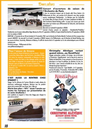 Bonsplans
18
Concert d’ouverture de saison de
l’Orchestre de Paris
Si vous ne connaissez toujours pas la Grande salle Pierre Boulez à la
Philharmonie de Paris, une occasion de la découvrir avec deux grandes
œuvres symphoniques flamboyantes  : La Musique pour les Funérailles
de la Reine Mary de Henry Purcell, et la 6ème symphonie de Mahler. Le
Chef d’orchestre Daniel Harding confie « je peux vous assurer que réunir
deux pièces qui traitent aussi différemment de l’obscurité, cela fonctionne
parfaitement ! »
Mercredi 6 et vendredi 8 septembre à 20h30.
Suivront d’autres concerts en septembre  : Chostakovitch/Prokofiev/
Tchaïkovsky avec le jeune violoncelliste Edgar Moreau les 20 et 21 septembre à 20h30, et l’opéra Falstaff de Verdi les 29 septembre à 20h30
et le 1er octobre à 16h30
BON-PLAN : à l’occasion de ses 50 ans (création le 14 novembre 1967, sous la direction de Charles Münch), l’orchestre de Paris propose deux
concerts GRATUITS les mercredi 1er et jeudi 2 novembre à 20h30, toujours à la Philharmonie, sous la direction de Daniel Harding, avec
des œuvres de Berio, Stravinsky, Widmann et Debussy. Il suffit de réserver dès le 15 septembre sur le site orchestredeparis.com et festival-
automne.com
Cité de la musique – Philharmonie de Paris
www.philharmoniedeparis.fr
Pour l’amour de Simone
Sur des textes de Simone de Beauvoir et de ses amants – Jacques-
Laurent Bost, Nelson Algren, Jean-Paul Sartre - Anne-Marie Philipe
fait revivre les aventures sentimentales et littéraires du siècle
dernier, à travers des lettres et des échanges parfois crus mais
aussi drôles et émouvants. Un portrait méconnu de Simone de
Beauvoir, éprise de liberté et vraie femme d’aujourd’hui.
Du 29 août au 15 octobre 2017, du mardi au samedi à 18h30, le
dimanche à 15h
Théâtre le Lucernaire
53 rue Notre-Dame des Champs – Paris 6ème
Loc 01 45 44 57 34
Christophe Alévêque revient
quand même…au Rond-Point
Engagé, provocateur, cynique, à la marge…rien ne fait peur
à l’humoriste ! Régulièrement tout le long de la saison au
Théâtre du Rond-Point, il nous présente sa revue de presse et
décortique à sa façon la politique, les élections, la crise, les
faits divers « pour s’amuser ensemble de nos vies, dans une
thérapie de groupe improvisée ».
Première de la saison du « Super Rebelle », le 17 septembre,
puis les 22 octobre, 19 novembre, 10 décembre 2017 à 18h30
Loc 01 44 95 98 21 ou www.theatredurondpoint.fr
WWW.THEATREDURONDPOINT.FR
LES DIMANCHES 17 SEPTEMBRE, 22 OCTOBRE, 19 NOVEMBRE
10 DÉCEMBRE, 21 JANVIER ET 11 MARS, 18H30
CHRISTOPHE ALÉVÊQUE
REVIENT QUAND MÊME
UNSPECTACLEDEETAVEC CHRISTOPHE ALÉVÊQUE
C’EST AUSSI LA RENTREE CHEZ
STAGGY !
Staggy c’est la référence de l’univers lifestyle et mode urbaine de
chaussures multimarques tendances. Retrouve tous les produits
phares de la rentrée 2017 avec Puma, Van’s, Nike etc.
Alerte bon plan : -10%* toute l’année sur
toutes tes marques sur présentation de
ta carte étudiante !
(voir conditions en magasin*). Fonce chez Staggy pour shopper ta
paire de la rentrée !
 