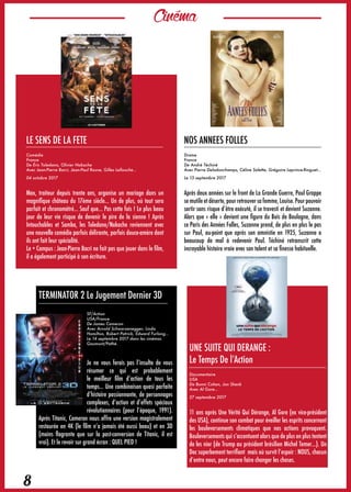 Cinéma
8
NOS ANNEES FOLLES
Drame
France
De André Téchiné
Avec Pierre Deladonchamps, Céline Salette, Grégoire Leprince-Ringuet…
Le 13 septembre 2017
Après deux années sur le front de La Grande Guerre, Paul Grappe
se mutile et déserte, pour retrouver sa femme, Louise. Pour pouvoir
sortir sans risque d’être exécuté, il se travesti et devient Suzanne.
Alors que « elle » devient une figure du Bois de Boulogne, dans
ce Paris des Années Folles, Suzanne prend, de plus en plus le pas
sur Paul, au-point que après son amnistie en 1925, Suzanne a
beaucoup de mal à redevenir Paul. Téchiné retranscrit cette
incroyable histoire vraie avec son talent et sa finesse habituelle.
UNE SUITE QUI DERANGE :
Le Temps De l’Action
Documentaire
USA
De Bonni Cohen, Jon Shenk
Avec Al Gore…
27 septembre 2017
11 ans après Une Vérité Qui Dérange, Al Gore (ex vice-président
des USA), continue son combat pour éveiller les esprits concernant
les bouleversements climatiques que nos actions provoquent.
Bouleversements qui s’accentuent alors que de plus en plus tentent
de les nier (de Trump au président brésilien Michel Temer…). Un
Doc superbement terrifiant mais où survit l’espoir : NOUS, chacun
d’entre nous, peut encore faire changer les choses.
LE SENS DE LA FETE
Comédie
France
De Éric Toledano, Olivier Nakache
Avec Jean-Pierre Bacri, Jean-Paul Rouve, Gilles Lellouche…
04 octobre 2017
Max, traiteur depuis trente ans, organise un mariage dans un
magnifique château du 17ème siècle… Un de plus, où tout sera
parfait et chronométré… Sauf que… Pas cette fois ! Le plus beau
jour de leur vie risque de devenir le pire de la sienne ! Après
Intouchables et Samba, les Toledano/Nakache reviennent avec
une nouvelle comédie parfois délirante, parfois douce-amère dont
ils ont fait leur spécialité.
Le + Campus : Jean-Pierre Bacri ne fait pas que jouer dans le film,
il a également participé à son écriture.
TERMINATOR 2 Le Jugement Dernier 3D
SF/Action
USA/France
De James Cameron
Avec Arnold Schwarzenegger, Linda
Hamilton, Robert Patrick, Edward Furlong…
Le 14 septembre 2017 dans les cinémas
Gaumont/Pathé.
Je ne vous ferais pas l’insulte de vous
résumer ce qui est probablement
le meilleur film d’action de tous les
temps… Une combinaison quasi parfaite
d’histoire passionnante, de personnages
complexes, d’action et d’effets spéciaux
révolutionnaires (pour l’époque, 1991).
Après Titanic, Cameron nous offre une version magistralement
restaurée en 4K (le film n’a jamais été aussi beau) et en 3D
(moins flagrante que sur la post-conversion de Titanic, il est
vrai). Et le revoir sur grand écran : QUEL PIED !
 