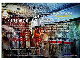 entrevistas Carmen Molina, fotógrafa de Mägo de oz, exposición en Madrid La música es arte, pero no un arte cerrado en sí mismo, sino abierto a la imaginación, a la fusión con otras formas de expresión artística. Es en éste plano bidimensional donde se mueve Carmen Molina, conjugando su pasión por la imágen con su gusto por la música en su faceta de fotógrafa oficial de la banda de folk-rock española Mägo de Oz . Entrevistas a Carmen Molina (fotógrafa oficial de la banda) a raíz de su Exposición de fotografía en Madrid. Entrevistamos a Carmen Molina, webmaster y fotógrafa de los Mägo de Oz, para conocer un poco más sobre el mundo de la banda que nos llevó a armar Cäbrones de Oz. 