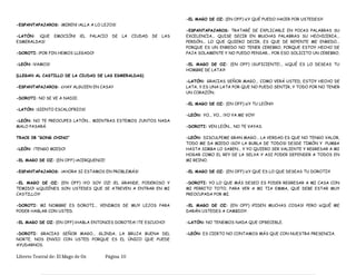 -ESPANTAPAJAROS: ¡MIREN! ¡ALLA A LO LEJOS!
-LATÓN: ¡QUE EMOCIÓN! ¡EL PALACIO DE LA CIUDAD DE LAS
ESMERALDAS!
-DOROTI: ¡POR FIN HEMOS LLEGADO!
-LEÓN: ¡VAMOS!
(LLEGAN AL CASTILLO DE LA CIUDAD DE LAS ESMERALDAS)
-ESPANTAPAJAROS: ¿HAY ALGUIEN EN CASA?
-DOROTI: NO SE VE A NADIE.
-LATÓN: ¡SIENTO ESCALOFRIOS!
-LEÓN: NO TE PREOCUPES LATÓN... MIENTRAS ESTEMOS JUNTOS NADA
MALO PASARÁ.
TRACK 08 “GONG CHINO”
-LEÓN: ¡TENGO MIEDO!
-EL MAGO DE OZ: (EN OFF) ¡ACERQUENCE!
-ESPANTAPAJAROS: ¡AHORA SI ESTAMOS EN PROBLEMÁS!
-EL MAGO DE OZ: (EN OFF) ¡YO SOY OZ! ¡EL GRANDE, PODEROSO Y
TEMIDO! ¡¿QUIÉNES SON USTEDES QUE SE ATREVEN A ENTRAR EN MI
CASTILLO?!
-DOROTI: MI NOMBRE ES DOROTI... VENIMOS DE MUY LEJOS PARA
PODER HABLAR CON USTED.
-EL MAGO DE OZ: (EN OFF) ¡HABLA ENTONCES DOROTEA! ¡TE ESCUCHO!
-DOROTI: GRACIAS SEÑOR MAGO... GLINDA, LA BRUJA BUENA DEL
NORTE, NOS ENVIO CON USTED PORQUE ES EL ÚNICO QUE PUEDE
AYUDARNOS.
-EL MAGO DE OZ: (EN OFF) ¡¿Y QUÉ PUEDO HACER POR USTEDES?!
-ESPANTAPAJAROS: TRATARÉ DE EXPLICARLE EN POCAS PALABRAS SU
EXCELENCIA... QUISE DECIR EN MUCHAS PALABRAS SU HECHICERIA...
PERDÓN... LO QUE QUIERO DECIR, ES QUE DE REPENTE ME ENREDO...
PORQUE ES UN ENREDO NO TENER CEREBRO, PORQUE ESTOY HECHO DE
PAJA SOLAMENTE Y NO PUEDO PENSAR... POR ESO SOLICITO UN CEREBRO.
-EL MAGO DE OZ: (EN OFF) ¡SUFICIENTE!... ¡¿QUÉ ES LO DESEAS TU
HOMBRE DE LATA?!
-LATÓN: GRACIAS SEÑOR MAGO... COMO VERÁ USTED, ESTOY HECHO DE
LATA, Y ES UNA LATA POR QUE NO PUEDO SENTIR, Y TODO POR NO TENER
UN CORAZÓN.
-EL MAGO DE OZ: (EN OFF) ¡¿Y TU LEÓN!?
-LEÓN: YO... YO... ¡YO YA ME VOY!
-DOROTI: VEN LEÓN... NO TE VAYAS.
-LEÓN: DISCULPEME GRAN MAGO... LA VERDAD ES QUE NO TENGO VALOR,
TODO ME DA MIEDO ¡SOY LA BURLA DE TODOS! DESDE TIMÓN Y PUMBA
HASTA SIMBA LO SABEN... Y YO QUIERO SER VALIENTE Y REGRESAR A MI
HOGAR COMO EL REY DE LA SELVA Y ASI PODER DEFENDER A TODOS EN
MI REINO.
-EL MAGO DE OZ: (EN OFF) ¡¿Y QUE ES LO QUE DESEAS TU DOROTI?!
-DOROTI: YO LO QUE MÁS DESEO ES PODER REGRESAR A MI CASA CON
MI PERRITO TOTO, PARA VER A MI TIA EMMA, QUE DEBE ESTAR MUY
PREOCUPADA POR MI.
-EL MAGO DE OZ: (EN OFF) ¡PIDEN MUCHAS COSAS! PERO ¡¿QUÉ ME
DARÁN USTEDES A CAMBIO?!
-LATÓN: NO TENEMOS NADA QUE OFRECERLE.
-LEÓN: ES CIERTO NO CONTAMOS MÁS QUE CON NUESTRA PRESENCIA.
Libreto Teatral de: El Mago de Oz Página 10
 