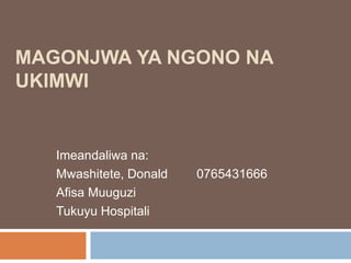 MAGONJWA YA NGONO NA
UKIMWI
Imeandaliwa na:
Mwashitete, Donald 0765431666
Afisa Muuguzi
Tukuyu Hospitali
 