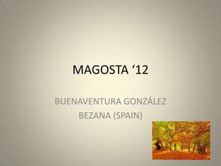 MAGOSTA ‘12

BUENAVENTURA GONZÁLEZ
    BEZANA (SPAIN)
 