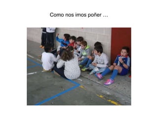 Como nos imos poñer …
 
