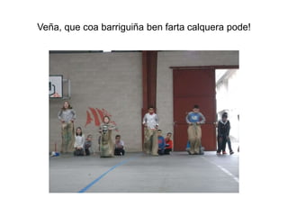 Veña, que coa barriguiña ben farta calquera pode!
 