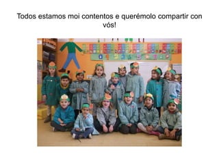 Todos estamos moi contentos e querémolo compartir con
vós!
 