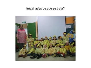 Imaxinades de que se trata?
 