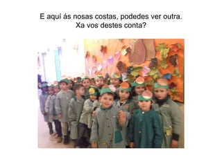 E aquí ás nosas costas, podedes ver outra.
Xa vos destes conta?
 