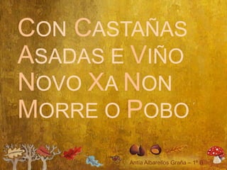 CON CASTAÑAS
ASADAS E VIÑO
NOVO XA NON
MORRE O POBO
 