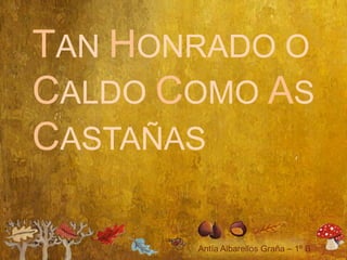 TAN HONRADO O
CALDO COMO AS
CASTAÑAS
 