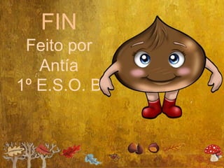 FIN
 Feito por
   Antía
1º E.S.O. B
 