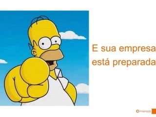 E sua empresa
está preparada
 