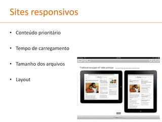 Sites responsivos
• Conteúdo prioritário
• Tempo de carregamento
• Tamanho dos arquivos
• Layout
 