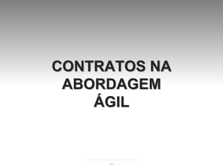CONTRATOS NA
 ABORDAGEM
    ÁGIL


     141
 