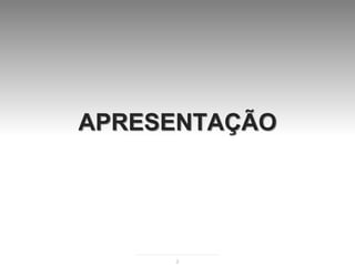APRESENTAÇÃO




     2
 
